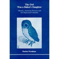 The Owl Was a Baker's Daughter: Obesity, Anorexia Nervosa and the Repressed Feminine