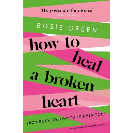 How to Heal a Broken Heart: From Rock Bottom to Reinvention (via ugly crying on the bathroom floor)