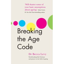 Breaking the Age Code: How Your Beliefs About Ageing Determine How Long and Well You Live