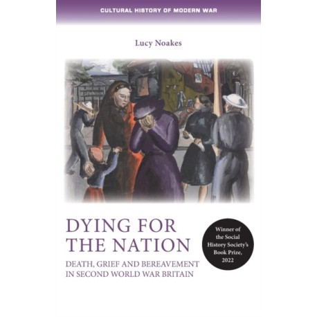Dying for the Nation: Death, Grief and Bereavement in Second World War Britain