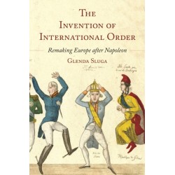The Invention of International Order: Remaking Europe after Napoleon
