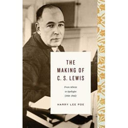 The Making of C. S. Lewis: From Atheist to Apologist (1918–1945)