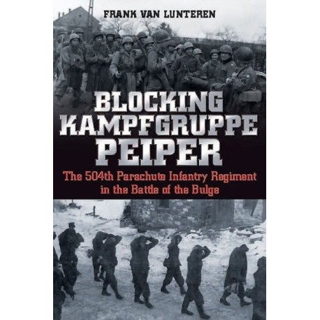 Blocking Kampfgruppe Pieper: The 504th Parachute Infantry Regiment in the Battle of the Bulge