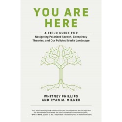 You Are Here: A Field Guide for Navigating Polarized Speech, Conspiracy Theories, and Our Polluted Media Landscape