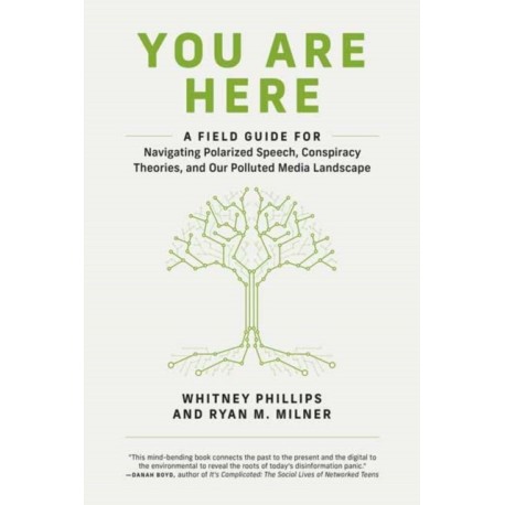 You Are Here: A Field Guide for Navigating Polarized Speech, Conspiracy Theories, and Our Polluted Media Landscape