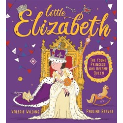 Little Elizabeth: The Young Princess Who Became Queen