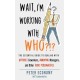 Wait, I'm Working With Who?!?: The Essential Guide to Dealing with Difficult Coworkers, Annoying Managers, and Other Toxic Personalities