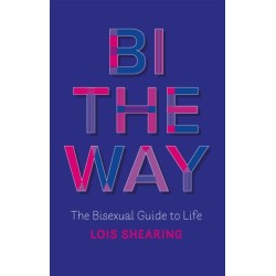 Bi the Way: The Bisexual Guide to Life