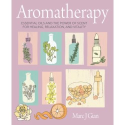 Aromatherapy: Essential Oils and the Power of Scent for Healing, Relaxation, and Vitality