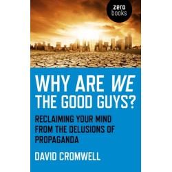 Why Are We The Good Guys? – Reclaiming Your Mind From The Delusions Of Propaganda: Reclaiming Your Mind from the Delusions of Propaganda