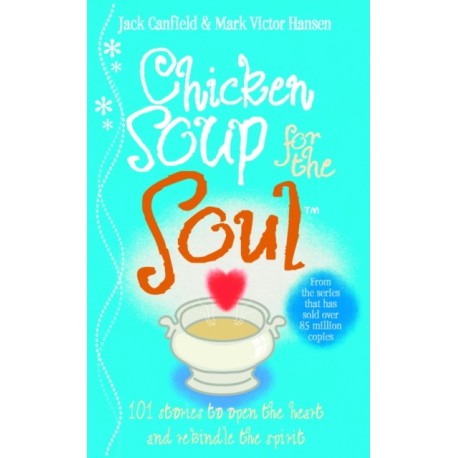 Chicken Soup For The Soul: 101 Stories to Open the Heart and Rekindle the Spirit
