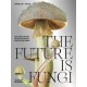 The Future is Fungi: How Fungi Can Feed Us, Heal Us, Free Us and Save Our World