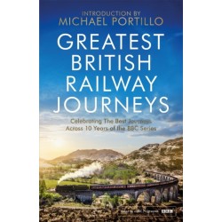 Greatest British Railway Journeys: Celebrating the greatest journeys from the BBC's beloved railway travel series