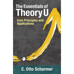 The Essentials of Theory U: Core Principles and Applications