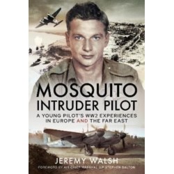 Mosquito Intruder Pilot: A Young Pilot s WW2 Experiences in Europe and the Far East