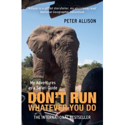 DON'T RUN, Whatever You Do: My Adventures as a Safari Guide
