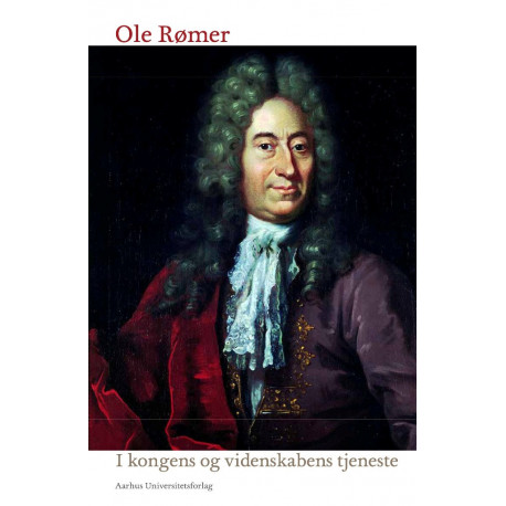 Ole Rømer: I kongens og videnskabens tjeneste