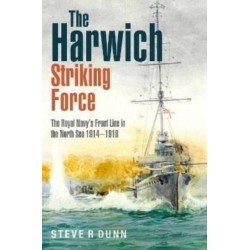 The Harwich Striking Force: The Royal Navy's Front Line in the North Sea 1914–1918