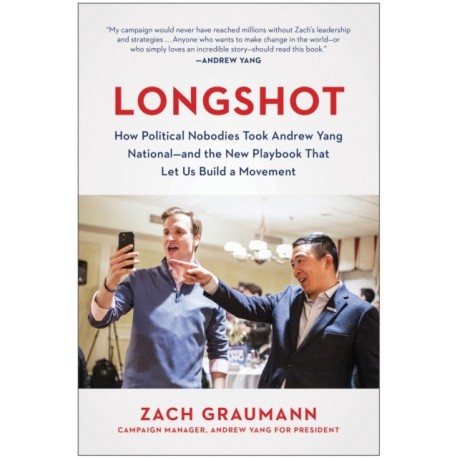 Longshot: How Political Nobodies Took Andrew Yang National - and the New Playbook That Let Us Build a Movement