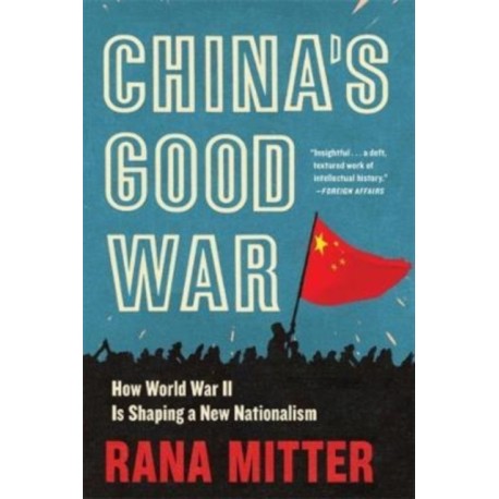 China’s Good War: How World War II Is Shaping a New Nationalism