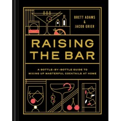 Raising the Bar: A Bottle-by-Bottle Guide to Mixing Up Masterful Cocktails at Home