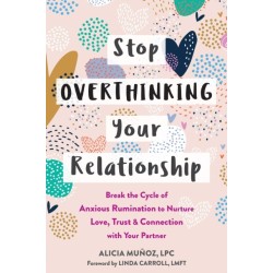 Stop Overthinking Your Relationship: Break the Cycle of Anxious Rumination to Nurture Love, Trust, and Connection with Your Partner