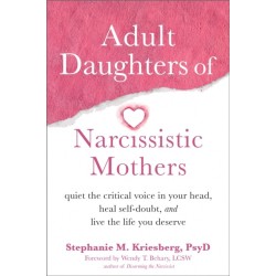Adult Daughters of Narcissistic Mothers: Quiet the Critical Voice in Your Head, Heal Self-Doubt, and Live the Life You Deserve