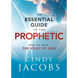 The Essential Guide to the Prophetic – How to Hear the Voice of God: How to Hear the Voice of God