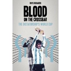 Blood on the Crossbar: The Dictatorship's World Cup