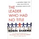 The Leader Who Had No Title: A Modern Fable on Real Success in Business and in Life