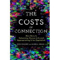 The Costs of Connection: How Data Is Colonizing Human Life and Appropriating It for Capitalism