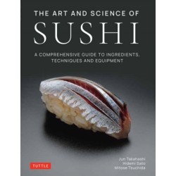 The Art and Science of Sushi: A Comprehensive Guide to Ingredients, Techniques and Equipment