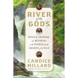 River of the Gods: Genius, Courage, and Betrayal in the Search for the Source of the Nile