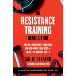 The Resistance Training Revolution: The No-Cardio Way to Burn Fat and Age-Proof Your Body—in Only 60 Minutes a Week