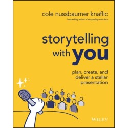 Storytelling with You: Plan, Create, and Deliver a Stellar Presentation