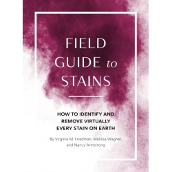 Field Guide to Stains: How to Identify and Remove Virtually Every Stain on Earth