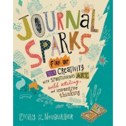 Journal Sparks: Fire Up Your Creativity with Spontaneous Art, Wild Writing, and Inventive Thinking