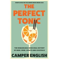 The Perfect Tonic: The Remarkable Medicinal History of Beer, Wine, Spirits and Cocktails