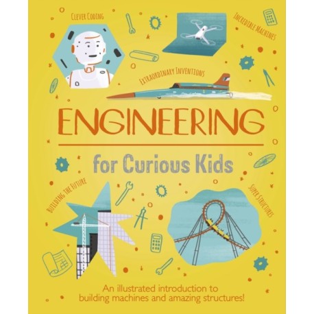 Engineering for Curious Kids: An Illustrated Introduction to Building Machines and Amazing Structures!