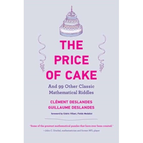 The Price of Cake: And 99 Other Classic Mathematical Riddles