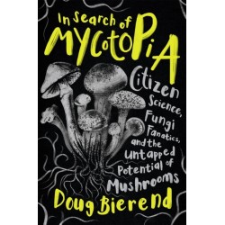 In Search of Mycotopia: Citizen Science, Fungi Fanatics, and the Untapped Potential of Mushrooms