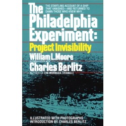 The Philadelphia Experiment: Project Invisibility: The Startling Account of a Ship that Vanished-and Returned to Damn Those Who Knew Why...