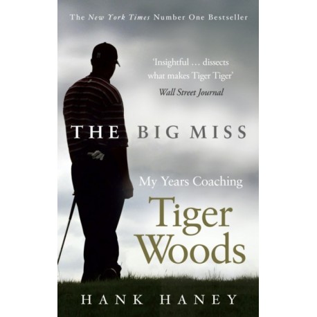The Big Miss: My Years Coaching Tiger Woods