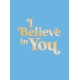I Believe in You: Uplifting Quotes and Powerful Affirmations to Fill You with Confidence