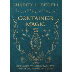 Container Magic: Spellcraft Using Sachets, Bottles, Poppets & Jars