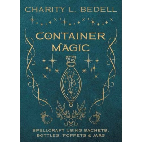 Container Magic: Spellcraft Using Sachets, Bottles, Poppets & Jars