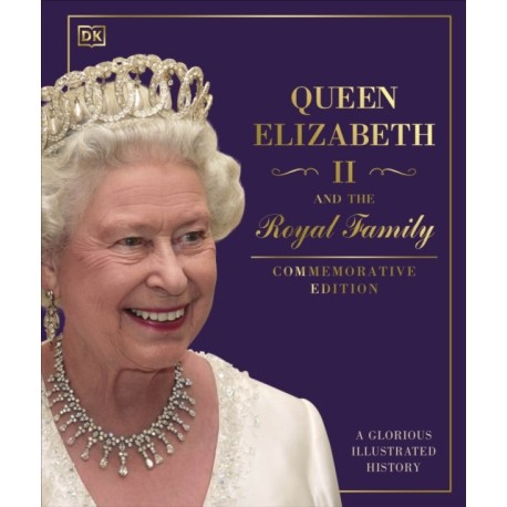 Queen Elizabeth II and the Royal Family: A Glorious Illustrated History