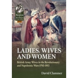 Ladies, Wives and Women: British Army Wives in the Revolutionary and Napoleonic Wars 1793-1815
