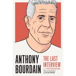 Anthony Bourdain: The Last Interview: And Other Conversations