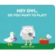 Hey Owl, Do You Want to Play?